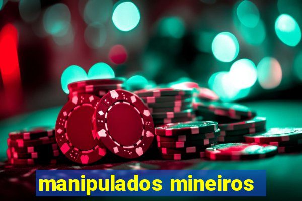 manipulados mineiros